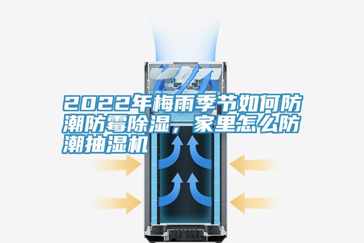 2022年梅雨季節(jié)如何防潮防霉除濕，家里怎么防潮抽濕機(jī)