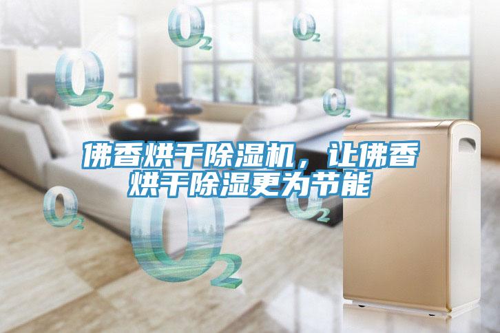佛香烘干除濕機，讓佛香烘干除濕更為節(jié)能