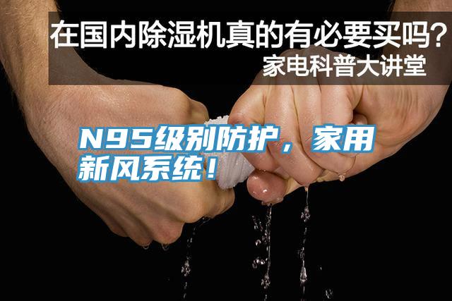 N95級(jí)別防護(hù)，家用新風(fēng)系統(tǒng)！