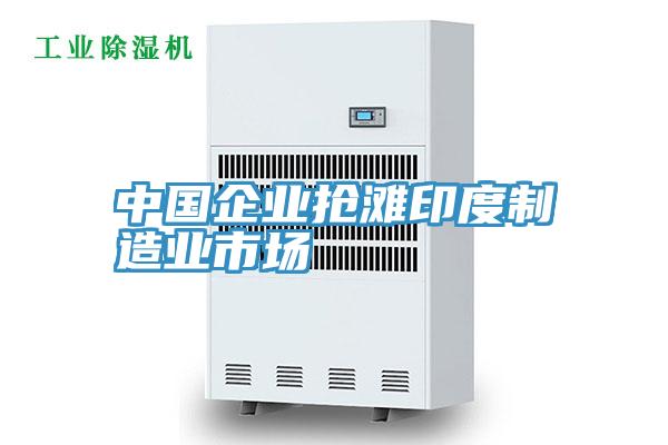 中國企業(yè)搶灘印度制造業(yè)市場(chǎng)