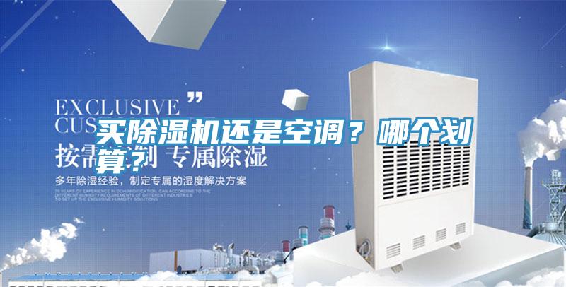 買除濕機(jī)還是空調(diào)？哪個(gè)劃算？