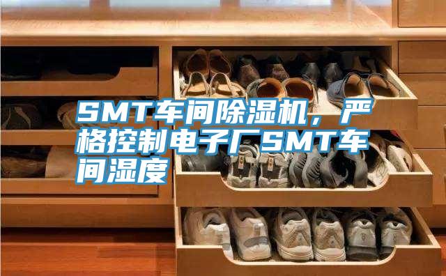 SMT車間除濕機(jī)，嚴(yán)格控制電子廠SMT車間濕度