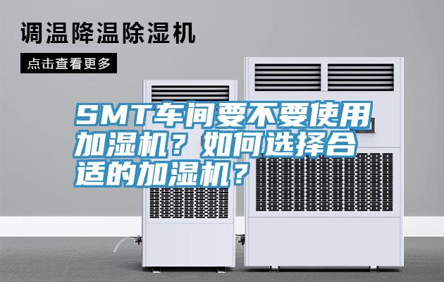 SMT車間要不要使用加濕機(jī)？如何選擇合適的加濕機(jī)？