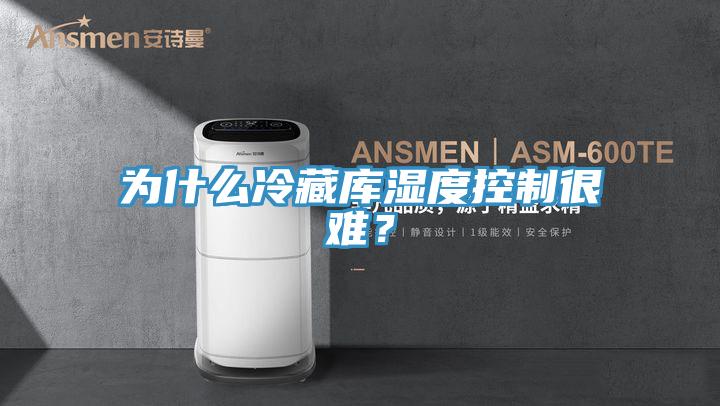 為什么冷藏庫(kù)濕度控制很難？