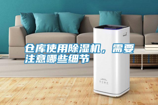 倉庫使用除濕機(jī)，需要注意哪些細(xì)節(jié)