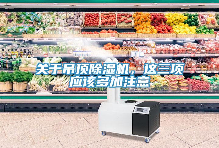 關(guān)于吊頂除濕機，這三項應(yīng)該多加注意