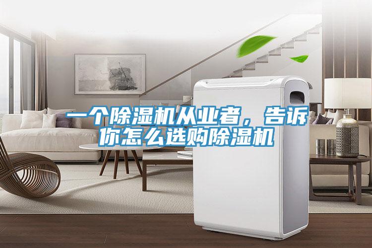 一個(gè)除濕機(jī)從業(yè)者，告訴你怎么選購除濕機(jī)