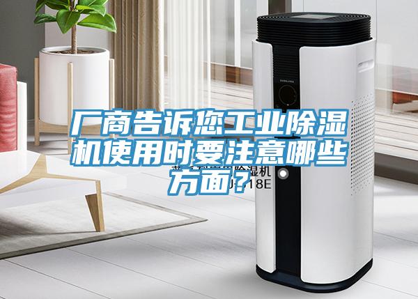 廠商告訴您工業(yè)除濕機使用時要注意哪些方面？