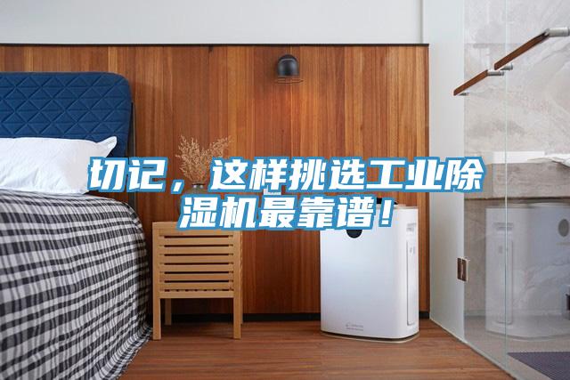 切記，這樣挑選工業(yè)除濕機(jī)最靠譜！