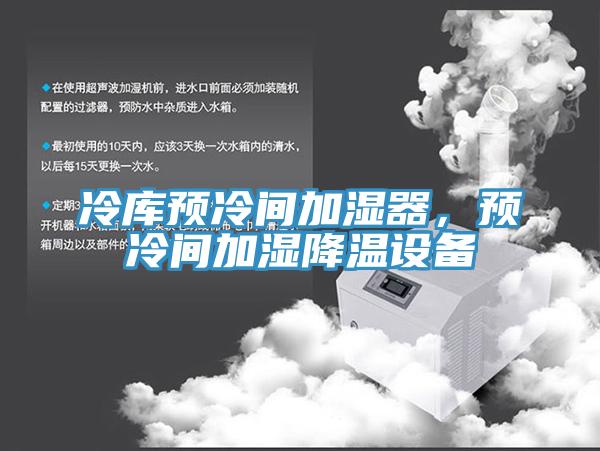 冷庫預(yù)冷間加濕器，預(yù)冷間加濕降溫設(shè)備