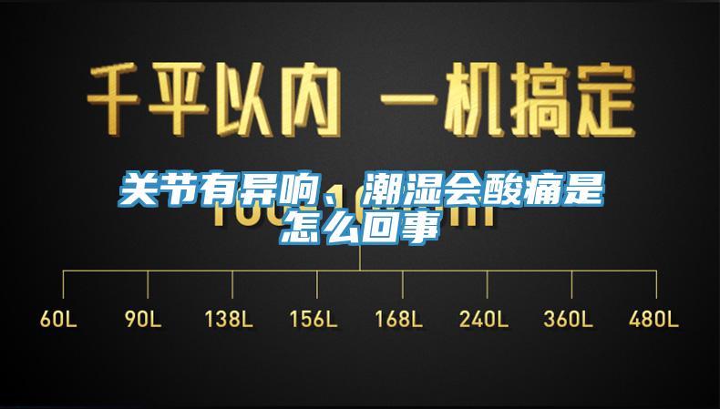 關(guān)節(jié)有異響、潮濕會(huì)酸痛是怎么回事