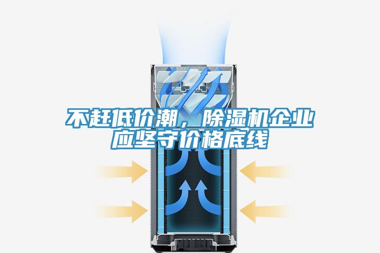 不趕低價(jià)潮，除濕機(jī)企業(yè)應(yīng)堅(jiān)守價(jià)格底線