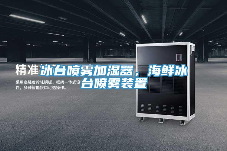 冰臺(tái)噴霧加濕器，海鮮冰臺(tái)噴霧裝置