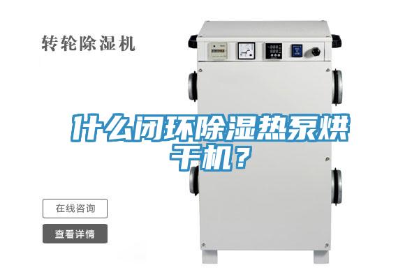 什么閉環(huán)除濕熱泵烘干機？