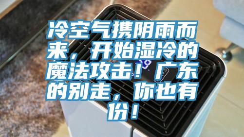 冷空氣攜陰雨而來，開始濕冷的魔法攻擊！廣東的別走，你也有份！
