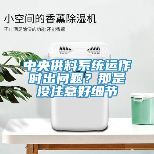 中央供料系統(tǒng)運作時出問題？那是沒注意好細節(jié)