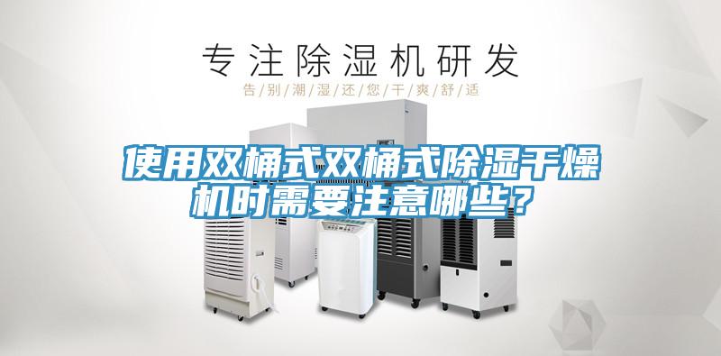 使用雙桶式雙桶式除濕干燥機(jī)時(shí)需要注意哪些？