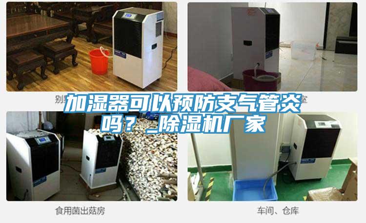 加濕器可以預(yù)防支氣管炎嗎？_除濕機廠家