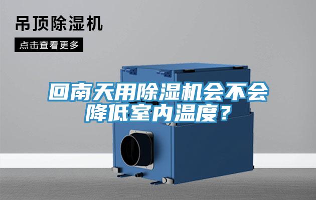 回南天用除濕機會不會降低室內(nèi)溫度？