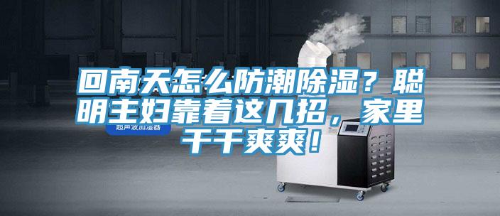 回南天怎么防潮除濕？聰明主婦靠著這幾招，家里干干爽爽！