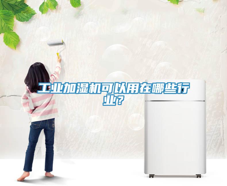 工業(yè)加濕機可以用在哪些行業(yè)？
