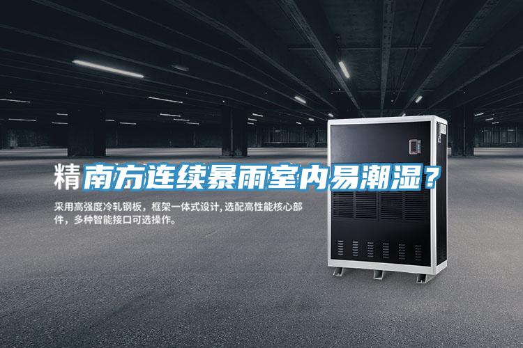 南方連續(xù)暴雨室內(nèi)易潮濕？