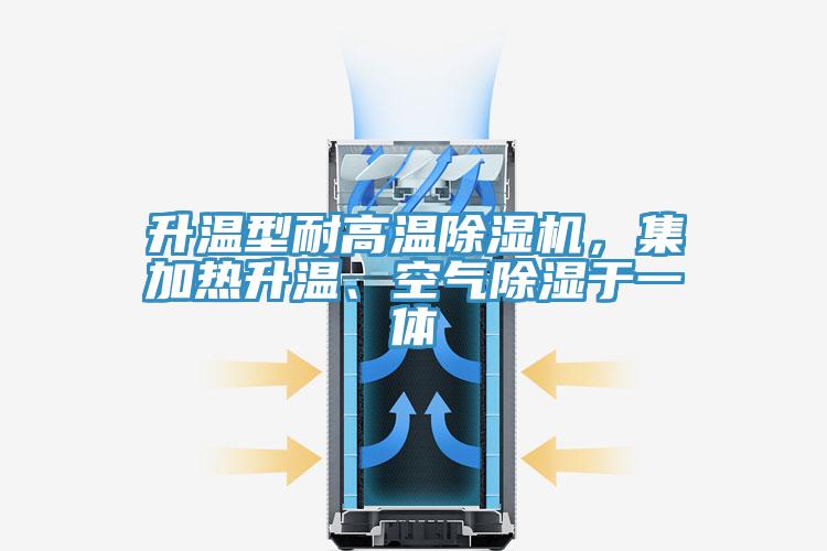 升溫型耐高溫除濕機(jī)，集加熱升溫、空氣除濕于一體
