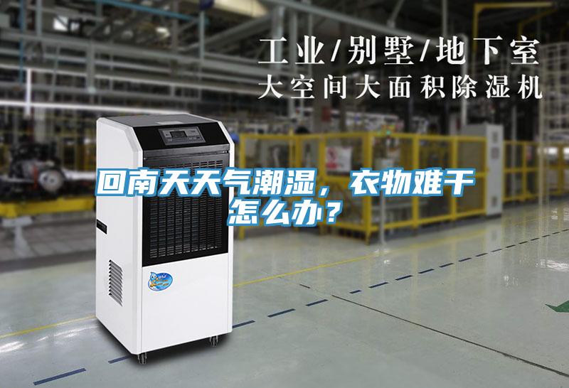 回南天天氣潮濕，衣物難干怎么辦？
