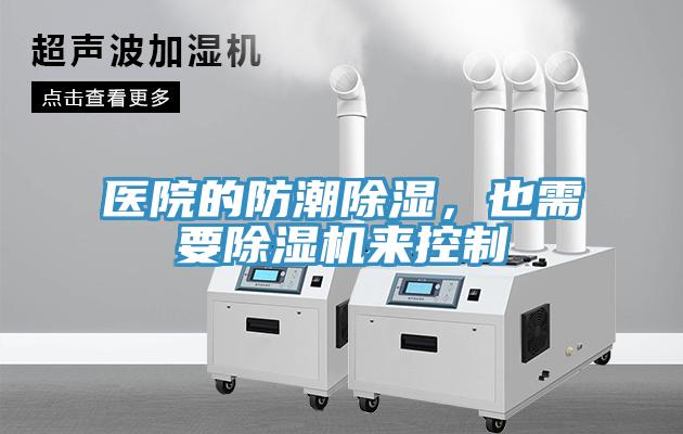 醫(yī)院的防潮除濕，也需要除濕機(jī)來控制