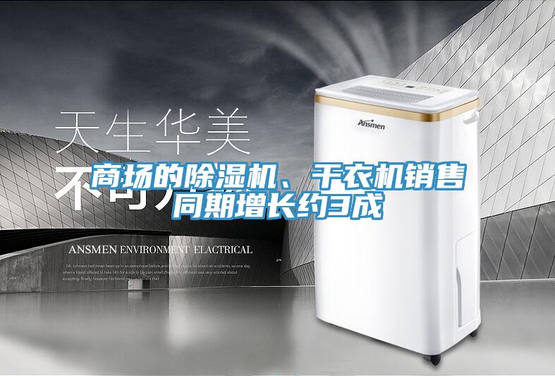 商場(chǎng)的除濕機(jī)、干衣機(jī)銷售同期增長(zhǎng)約3成