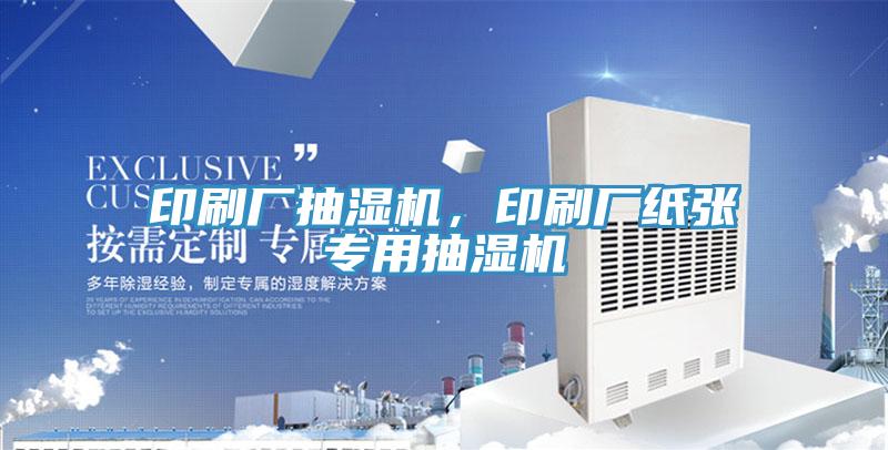 印刷廠抽濕機，印刷廠紙張專用抽濕機