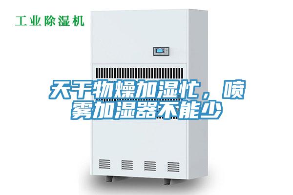 天干物燥加濕忙，噴霧加濕器不能少