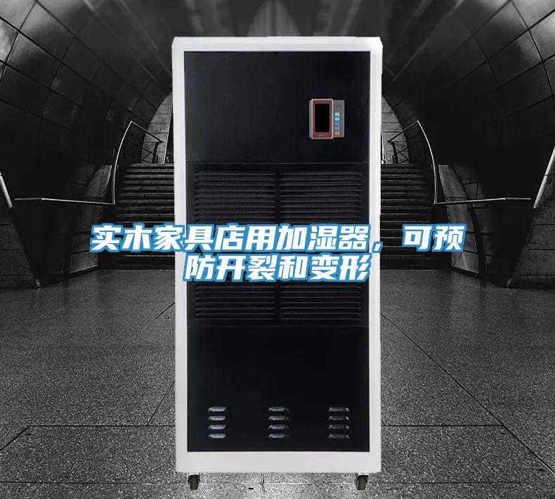實木家具店用加濕器，可預(yù)防開裂和變形
