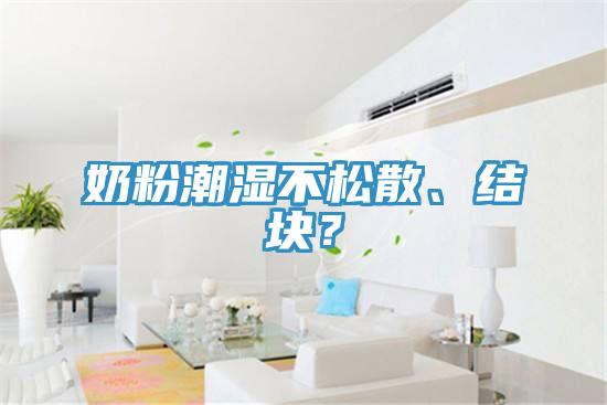 奶粉潮濕不松散、結塊？