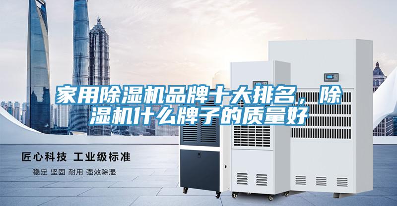 家用除濕機(jī)品牌十大排名，除濕機(jī)什么牌子的質(zhì)量好