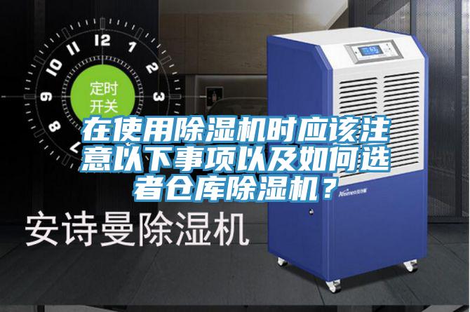 在使用除濕機(jī)時(shí)應(yīng)該注意以下事項(xiàng)以及如何選者倉(cāng)庫(kù)除濕機(jī)？