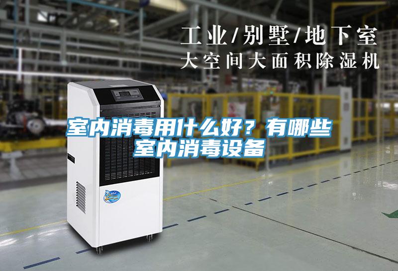 室內(nèi)消毒用什么好？有哪些室內(nèi)消毒設(shè)備