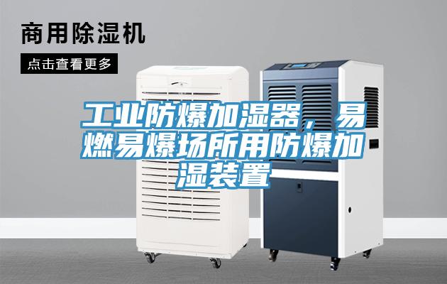 工業(yè)防爆加濕器，易燃易爆場(chǎng)所用防爆加濕裝置