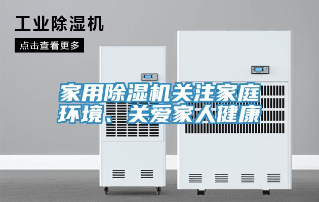 家用除濕機關注家庭環(huán)境、關愛家人健康