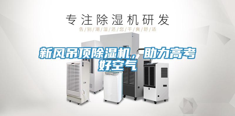 新風吊頂除濕機，助力高考好空氣