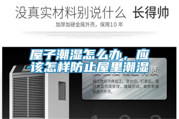 屋子潮濕怎么辦，應(yīng)該怎樣防止屋里潮濕