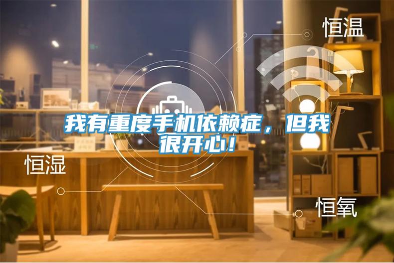 我有重度手機(jī)依賴癥，但我很開(kāi)心！