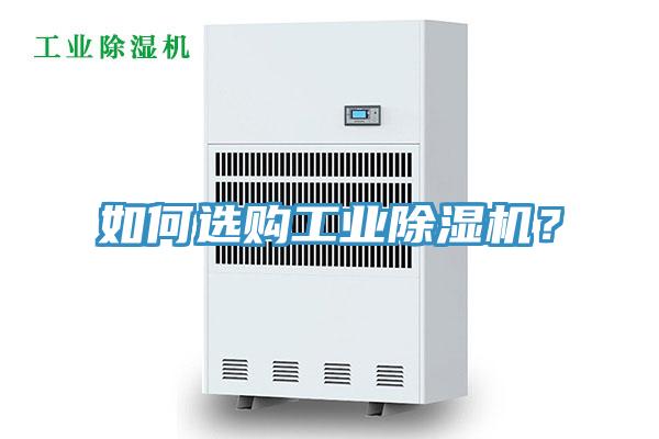 如何選購工業(yè)除濕機(jī)？