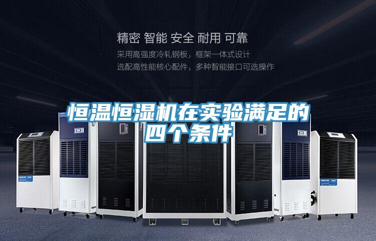 恒溫恒濕機(jī)在實(shí)驗(yàn)滿(mǎn)足的四個(gè)條件
