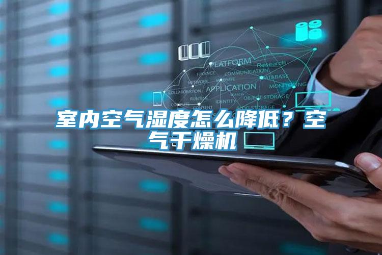 室內(nèi)空氣濕度怎么降低？空氣干燥機(jī)