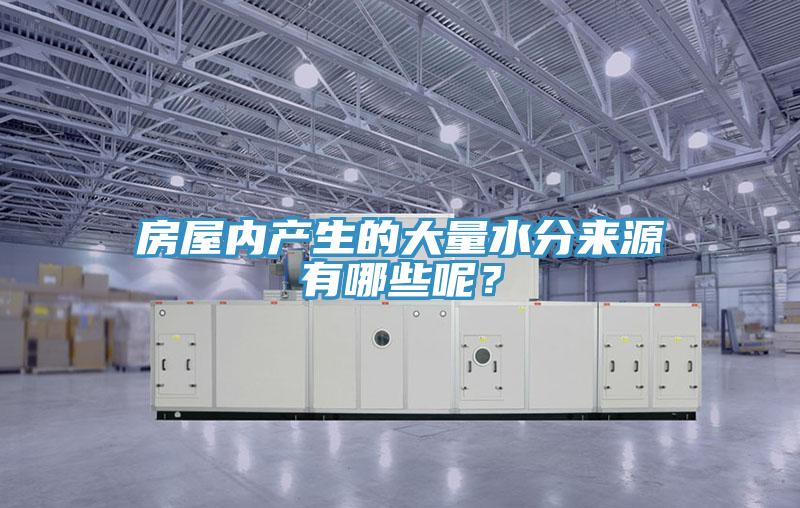 房屋內(nèi)產(chǎn)生的大量水分來(lái)源有哪些呢？