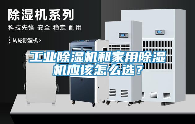 工業(yè)除濕機和家用除濕機應該怎么選？