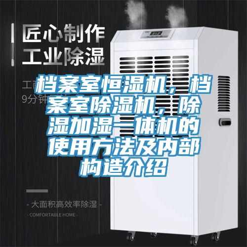 檔案室恒濕機，檔案室除濕機，除濕加濕一體機的使用方法及內(nèi)部構(gòu)造介紹