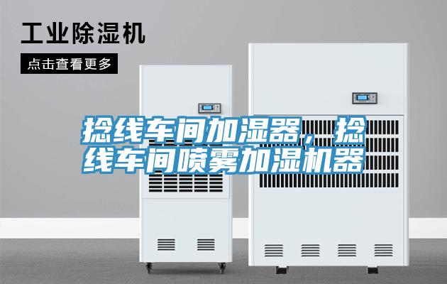 捻線車間加濕器，捻線車間噴霧加濕機器