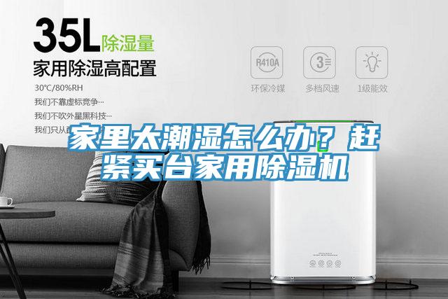 家里太潮濕怎么辦？趕緊買臺家用除濕機